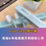 體驗oral clean歐可麗寬幅牙刷&窄幅護齦牙刷：我的日常口腔健康新選擇，邊刷牙邊按摩牙齦，一舉兩得